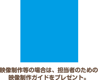 映像制作等の場合は、担当者のための 映像制作ガイドをプレゼント。